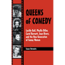 Queens of Comedy: Lucille Ball, Phyllis Diller, Carol Burnett, Joan Rivers, and the New Generation of Funny Women