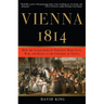 Vienna, 1814: How the Conquerors of Napoleon Made Love, War, and Peace at the Congress of Vienna