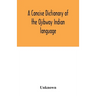 A concise dictionary of the Ojibway Indian language