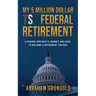 My 5 Million Dollar Tsp Federal Retirement