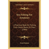 Sea Fishing For Amateurs: A Practical Book On Fishing From Shore, Rocks, Or Piers (1904)