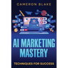 AI Marketing Mastery: Techniques for Success