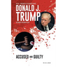 Donald J. Trump: Accused & Guilty