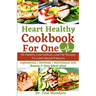Heart Healthy Cookbook For One: 50 Healthy Low Sodium, Low Fat Recipes To Lower Blood Pressure