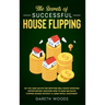 The Secrets of Successful House Flipping: Do You Have an Eye for Spotting Real Estate Investing Opportunities? Discover How to Make Big Bucks Flipping