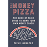 The Money Pizza: The Slice-by-Slice Guide to Being Your Own Money Coach