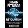 Brain Fitness Revolution: Enhance Memory, Sharpen Focus, and Boost Productivity with Proven Strategies