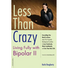 Less than Crazy: Living Fully with Bipolar II
