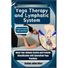 Yoga Therapy and Lymphatic System: Evidence-based yogic practices: Boost Your Immune System and Promote Detoxification with Specialized Yoga Practices