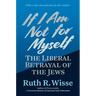 If I Am Not for Myself: The Liberal Betrayal of the Jews