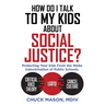 How Do I Talk to my Kids about Social Justice?: Protecting Your Kids From the Woke Indoctrination of Public Schools.