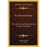 St. Vincent Ferrer: His Life, Spiritual Teaching And Practical Devotion