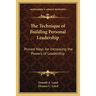The Technique of Building Personal Leadership: Proved Ways for Increasing the Powers of Leadership