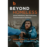 Beyond Homeless: Good Intentions, Bad Outcomes, Transformative Solutions