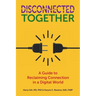 Disconnected Together: A Guide to Reclaiming Connection in a Digital World