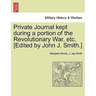 Private Journal Kept During a Portion of the Revolutionary War, Etc. [Edited by John J. Smith.]