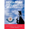 Developing Lean Leaders at All Levels: A Practical Guide