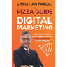 The Pizza Guide to Digital Marketing: A Delicious First Byte of the Biggest Business Game Changers of Your Lifetime