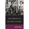 Motherhood, Mother Should