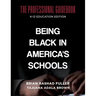 Being Black in America's Schools: The Professional Guidebook: K-12 Education Edition