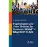 A Study Guide for Psychologists and Their Theories for Students: Kenneth Bancroft Clark