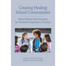 Creating Healing School Communities: School-Based Interventions for Students Exposed to Trauma