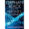 Orphan Black and the Heroine's Journey: Symbols, Depth Psychology, and the Feminist Epic