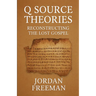 Q Source Theories: Reconstructing the Lost Gospel