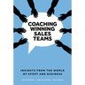 Coaching Winning Sales Teams: Insights from the World of Sport and Business
