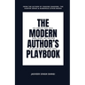 The Modern Author's Playbook: The Complete Who, What, When, Where, Why, and How of Writing and Publishing Today