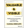 Valuable and Visible: Redefining Personal Branding by Leading with Impact Over Image