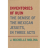 Inventories of Ruin: The Demise of the Mexican Jesuits, in Three Acts