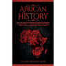 African History: Explore The Amazing Timeline of The World's Richest Continent - The History, Culture, Folklore, Mythology & More of Africa