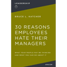 30 Reasons Employees Hate Their Managers: What Your People May Be Thinking and What You Can Do about It