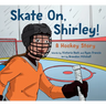 Skate On, Shirley!: A Hockey Story