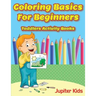 Coloring Basics For Beginners: Toddlers Activity Books