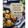True North Cabin Cookbook Volume Two: Volume Two: Seasonal Recipes from a Cozy Kitchen