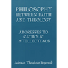 Philosophy Between Faith and Theology: Addresses to Catholic Intellectuals