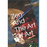 Zen And The Art Of Art: How to make Art the Zen way.