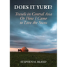 Does it Yurt? Travels in Central Asia Or How I Came to Love the Stans