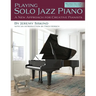 Playing Solo Jazz Piano: A New Approach for Creative Pianists (2nd Edition)