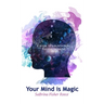 Your Mind is Magic: A Guide to Maintaining Positive Thinking