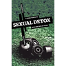 Sexual Detox: A Guide for Guys Who Are Sick of Porn