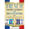 French Short Stories for Beginners 5 in 1: Over 500 Dialogues and Daily Used Phrases to Learn French in Your Car. Have Fun & Grow Your Vocabulary, wit