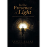 In the Presence of Light: A Funeral Director's Journey from Mourning to Mediumship