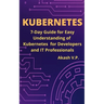Kubernetes: 7-Day Guide for Easy Understanding of Kubernetes for Developers and IT Professionals