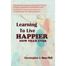 Learning to Live Happier Now Than Ever: Moving from happiness Challenges & Traps, Living a Happiness Simplified Life, Freeing from Depression and Stre