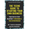 The Teens Guide to Starting Your Own Business: Your Step by Step Blueprint to Becoming a Teen Entrepreneur