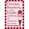 Chocolate, Strawberry, and Vanilla: A History Of American Ice Cream