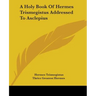 A Holy Book Of Hermes Trismegistus Addressed To Asclepius